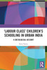 'Labour Class' Children's Schooling in Urban India: A Sociological Account