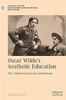 Oscar Wilde's Aesthetic Education: The Oxford Classical Curriculum (Palgrave Studies in Nineteenth-Century Writing and Culture)