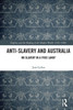 Anti-Slavery and Australia: No Slavery in a Free Land?