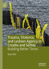 Trauma, Violence, and Lesbian Agency in Croatia and Serbia: Building Better Times
