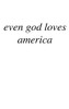 even god loves america
