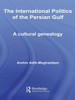 The International Politics of the Persian Gulf: A Cultural Genealogy