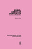 Anglo-American Democracy (Routledge Library Editions: Political Science Volume 2)