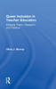 Queer Inclusion in Teacher Education: Bridging Theory, Research, and Practice