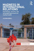 Madness in International Relations: Psychology, Security, and the Global Governance of Mental Health