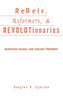 Rebels, Reformers, & Revolutionaries: Collected Essays and Second Thoughts