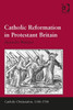 Catholic Reformation in Protestant Britain. Alexandra Walsham