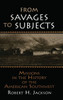 From Savages to Subjects: Missions in the History of the American Southwest