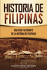 Historia de Filipinas: Una guía fascinante de la historia de Filipinas (Spanish Edition)