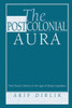 The Postcolonial Aura: Third World Criticism In The Age Of Global Capitalism