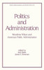 Politics and Administration: Woodrow Wilson and American Public Administration