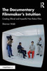 The Documentary Filmmaker's Intuition: Creating Ethical and Impactful Non-fiction Films