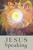 Jesus Speaking: On Being in the World
