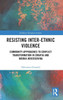 Resisting Inter-Ethnic Violence: Community Approaches to Conflict Transformation in Croatia and Bosnia-Herzegovina
