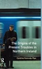 The Origins of the Present Troubles in Northern Ireland