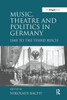 Music, Theatre and Politics in Germany: 1848 to the Third Reich