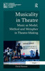 Musicality in Theatre: Music as Model, Method and Metaphor in Theatre-Making