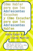 CÃ³mo Hablar Para Que Los Adolescentes Escuchen Y CÃ³mo Escuchar Para Que Los Adol: Y CÃ³mo Escuchar Para Que Los Adolocentes Hablan