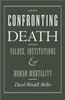 Confronting Death: Values, Institutions, and Human Mortality