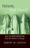 Patient, Heal Thyself: How the New Medicine Puts the Patient in Charge
