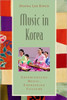Music in Korea: Experiencing Music, Expressing Culture [With CD (Audio)]