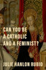 Can You Be a Catholic and a Feminist?