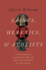 Saints, Heretics, and Atheists: A Historical Introduction to the Philosophy of Religion