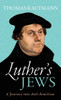 Luther's Jews: A Journey Into Anti-Semitism