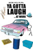 Ya Gotta Laugh...at Work