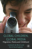 Global Children, Global Media: Migration, Media and Childhood