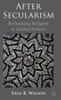 After Secularism: Rethinking Religion in Global Politics
