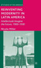 Reinventing Modernity in Latin America: Intellectuals Imagine the Future, 1900-1930