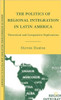 The Politics of Regional Integration in Latin America: Theoretical and Comparative Explorations