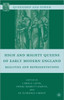 High and Mighty Queens of Early Modern England: Realities and Representations