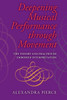 Deepening Musical Performance Through Movement: The Theory and Practice of Embodied Interpretation