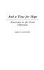 And a Time for Hope: Americans in the Great Depression