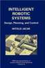 Intelligent Robotic Systems: Design, Planning, and Control