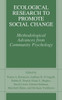 Ecological Research to Promote Social Change: Methodological Advances from Community Psychology