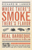 Where There's Smoke There's Flavor: Real Barbecue - The Tastier Alternative to Grilling