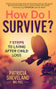 How Do I Survive?: 7 Steps to Living After Child Loss