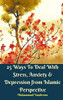 25 Ways To Deal With Stress, Anxiety & Depression from Islamic Perspective