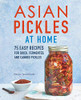 Asian Pickles at Home: 75 Easy Recipes for Quick, Fermented, and Canned Pickles