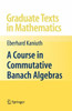 A Course in Commutative Banach Algebras
