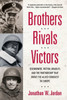 Brothers, Rivals, Victors: Eisenhower, Patton, Bradley and the Partnership That Drove the Allied Conquest in Europe