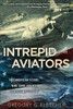 Intrepid Aviators: The American Flyers Who Sank Japan's Greatest Battleship