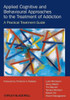 Applied Cognitive and Behavioural Approaches to the Treatment of Addiction: A Practical Treatment Guide