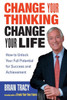 Change Your Thinking, Change Your Life: How to Unlock Your Full Potential for Success and Achievement