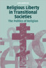 Religious Liberty in Transitional Societies: The Politics of Religion