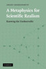 A Metaphysics for Scientific Realism: Knowing the Unobservable