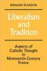 Liberalism and Tradition: Aspects of Catholic Thought in Nineteenth-Century France